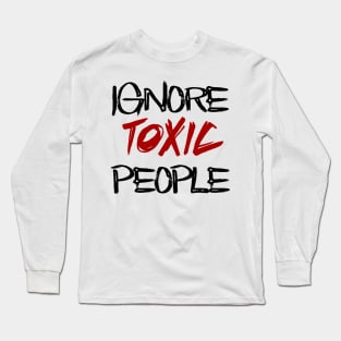 ignore toxic people Long Sleeve T-Shirt